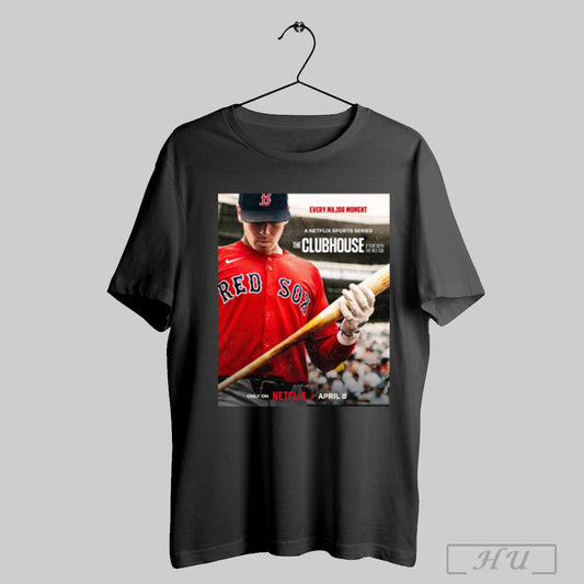 Trending Boston Red Sox Every Major Moment A Netflix Sports Series The Clubhouse A Year With The Red Sox April 8 2025 Poster T Shirt Sweatshirt