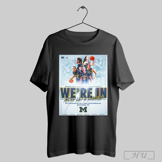 Trending Michigan Wolverines Womens Basketball Were In Now Lets Dance Vs Iowa State Princeton South Bend Poster T Shirt Sweatshirt