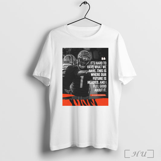 Trending Poster Cincinnati Bengals Nfl Mike Brown Its Hard Too Have What We Have This Is Where Our Future Is Headed T Shirt Sweatshirt