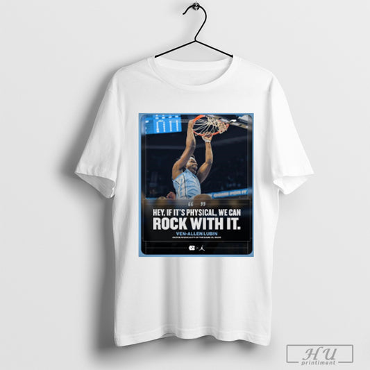 Trending Poster North Carolina Tar Heels Mens Basketball Ven Allen Lubin Hey If Its Physical We Can Rock With It T Shirts Sweatshirt