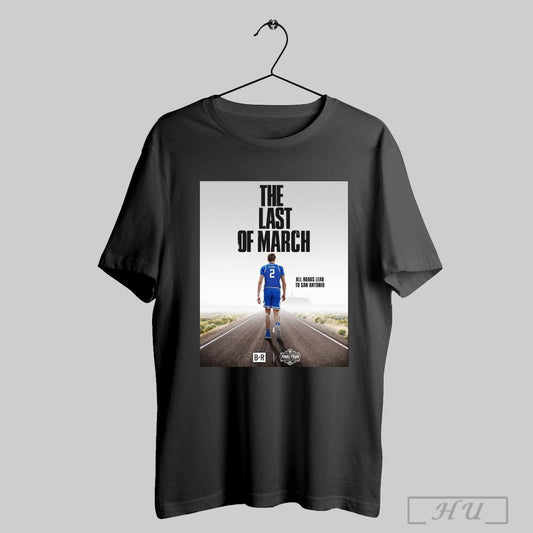 Trending Poster The Last Of March All Roads Lead To San Antonio Duke Blue Devils Mens Basketball Ncaa Final Four 2025 T Shirt Sweatshirt