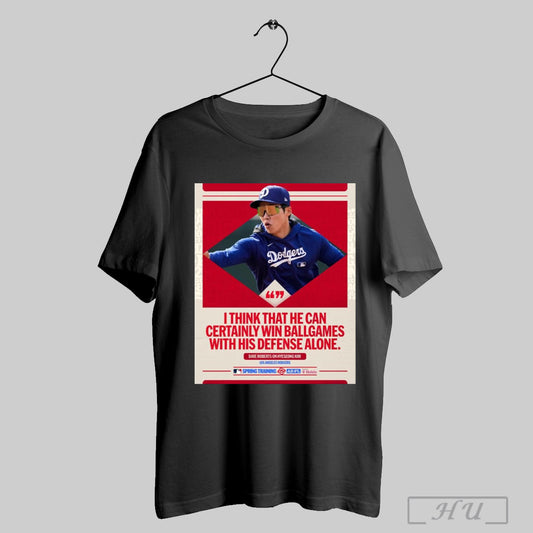 Trendy I Think That He Can Certainly Win Ball Games With His Defense Alone Dave Roberts On Hyeseong Kim Los Angeles Dodgers Poster Shirts