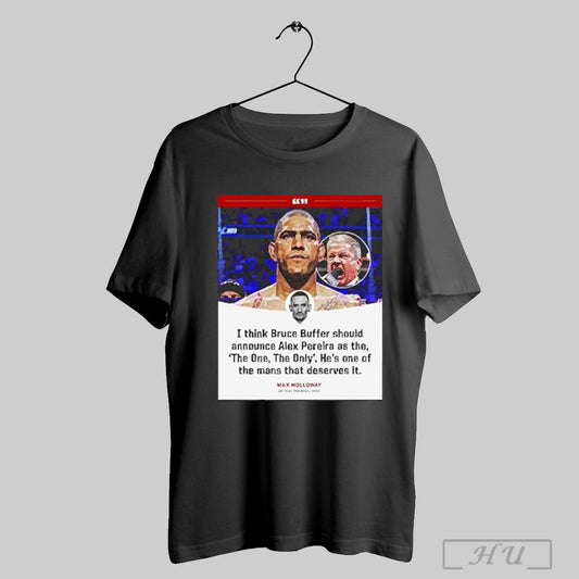 Trendy Max Holloway I Think Bruce Buffer Should Announce Alex Pereira As The The One The Only Poster 2025 T Shirt Sweatshirt