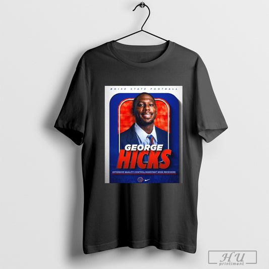 Trendy Poster Boise State Football George Hicks Offensive Quality Control Assistant Wide Receivers T Shirts Sweatshirt