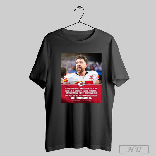 Trendy Poster Kansas City Chiefs Travis Kelce I Love So Many People In Kansas City Both In That Facility In The Community T Shirt Sweatshirt
