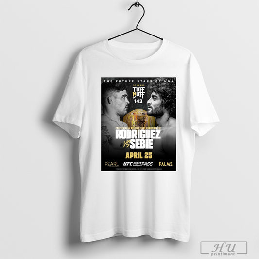 Trendy Poster The Future Stars Of Mma 30 Years Tuff N Uff Professional Welterweight Championship Rodriguez Sebie April 25 T Shirts Sweatshirt
