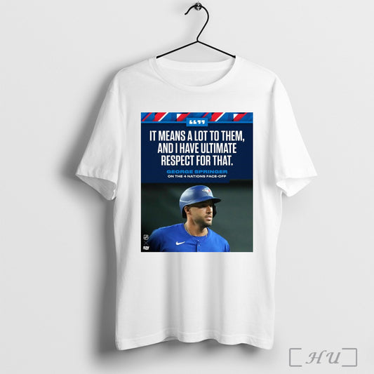 Trendy Poster Toronto Blue Jays It Means A Lot To Them And I Have Ultimate Respect For That George Springer On The 4 Nations Face Off T Shirt
