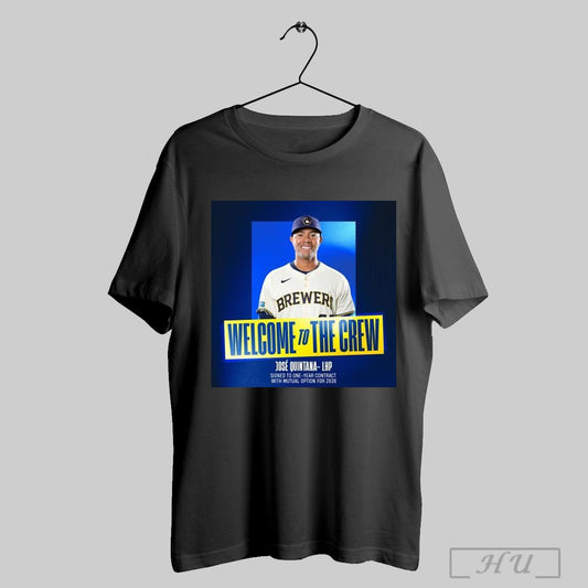 Trendy Poster Welcome To The Crew Jose Quintana Lhp Signed To One Year Contract With Mutual Option For 2026 Milwaukee Brewers Mlb T Shirt Sweatshirt