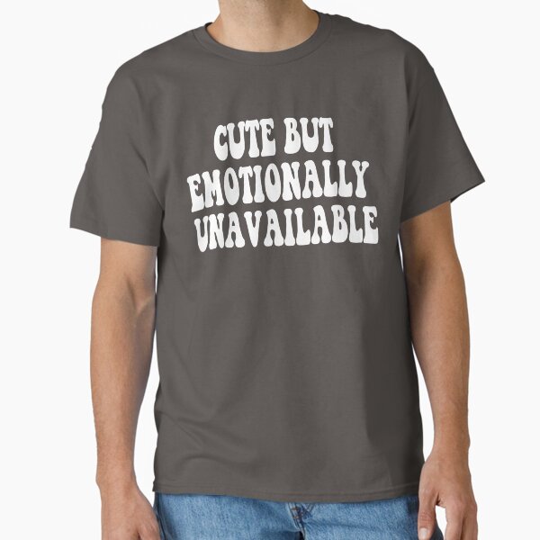 Cute But Emotionally Unavailable Shirt, Funny Retro Gift for Women, Retro Aesthetic Hoodie, Bold and Sassy Gift Idea for Besties, Sassy Quote Gift, Birthday Gift for Women, Feminist Quote Shirt Classic T-Shirt