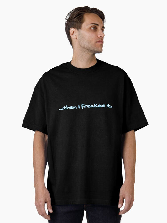 ...Then I freaked it Oversized T-Shirt